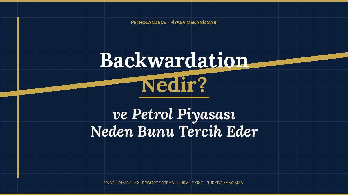 Backwardation Nedir ve Petrol Piyasası Neden Bunu Tercih Ediyor?